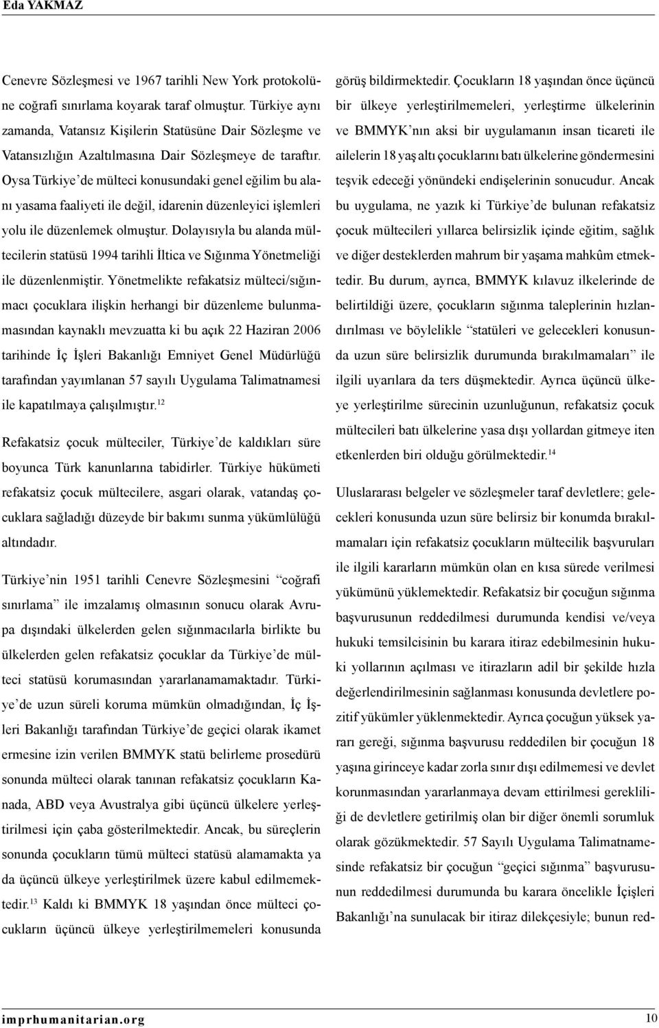 Oysa Türkiye de mülteci konusundaki genel eğilim bu alanı yasama faaliyeti ile değil, idarenin düzenleyici işlemleri yolu ile düzenlemek olmuştur.