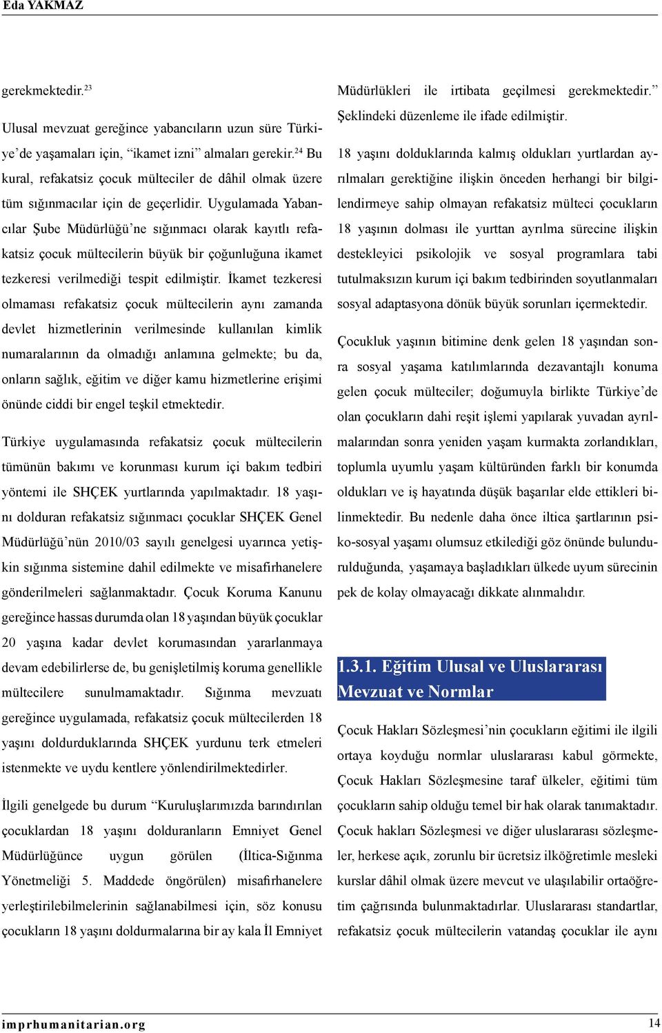 Uygulamada Yabancılar Şube Müdürlüğü ne sığınmacı olarak kayıtlı refakatsiz çocuk mültecilerin büyük bir çoğunluğuna ikamet tezkeresi verilmediği tespit edilmiştir.