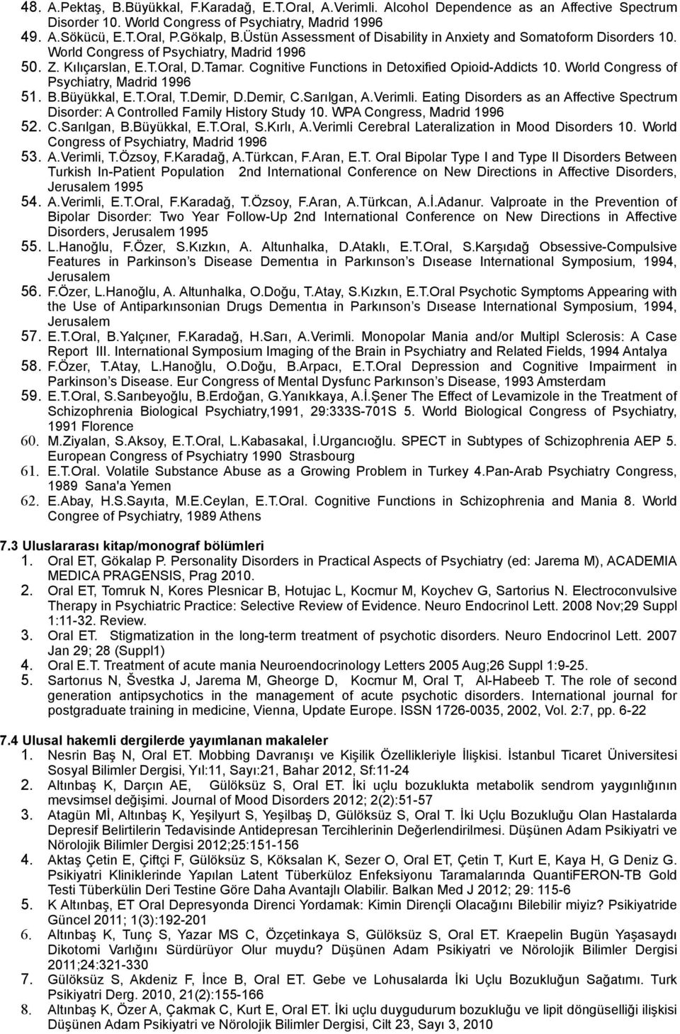 Cognitive Functions in Detoxified Opioid-Addicts 10. World Congress of Psychiatry, Madrid 1996 51. B.Büyükkal, E.T.Oral, T.Demir, D.Demir, C.Sarılgan, A.Verimli.