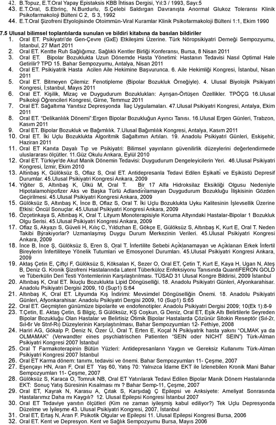 5 Ulusal bilimsel toplantılarda sunulan ve bildiri kitabına da basılan bildiriler 1. Oral ET. Psikiyatri de Gen-Çevre (GxE) Etkileşimi Üzerine.