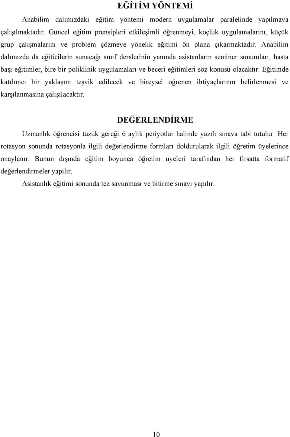 Anabilim dalımızda da eğiticilerin sunacağı sınıf derslerinin yanında asistanların seminer sunumları, hasta başı eğitimler, bire bir poliklinik uygulamaları ve beceri eğitimleri söz konusu olacaktır.