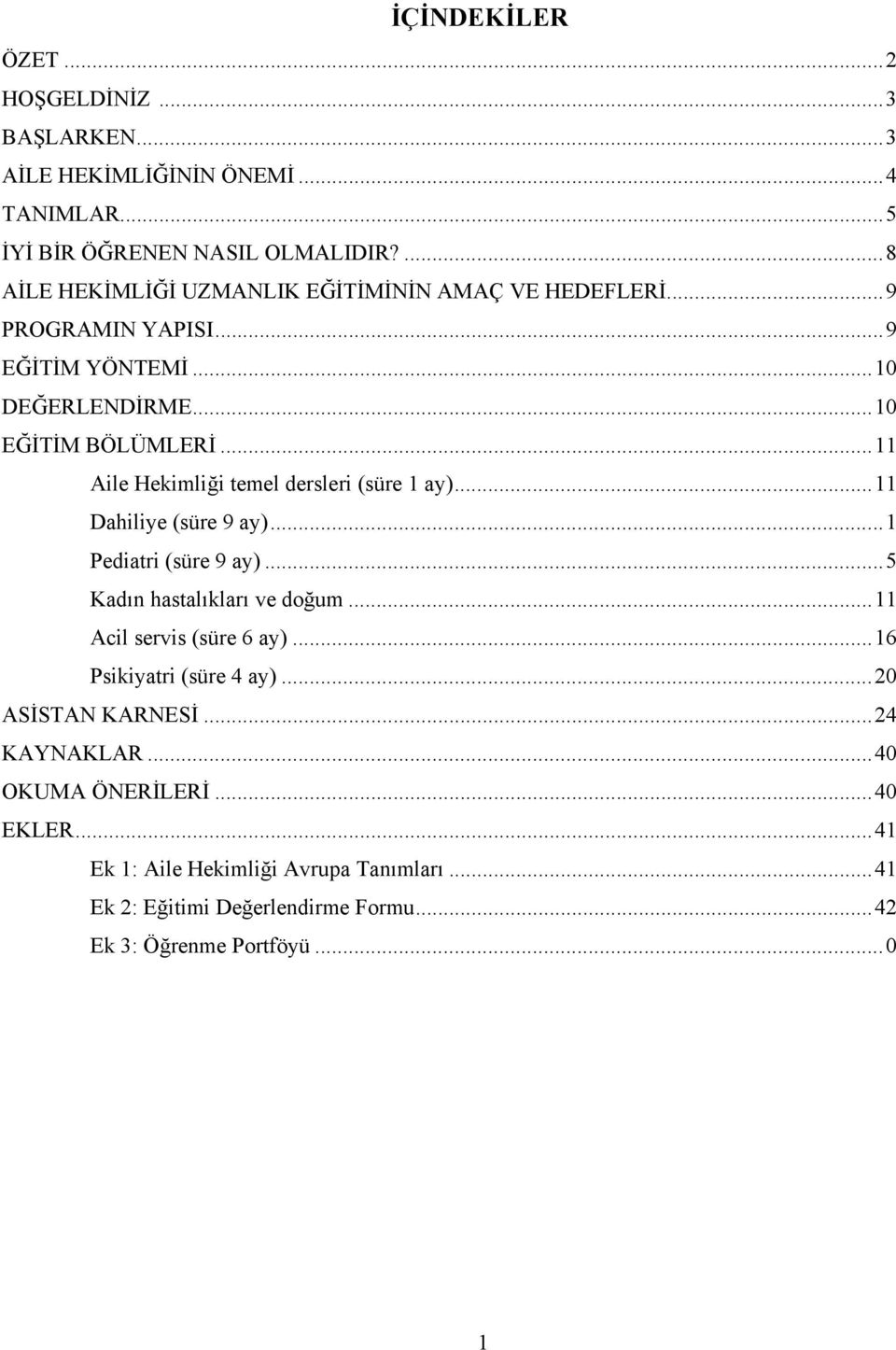 ..11 Aile Hekimliği temel dersleri (süre 1 ay)...11 Dahiliye (süre 9 ay)...1 Pediatri (süre 9 ay)...5 Kadın hastalıkları ve doğum...11 Acil servis (süre 6 ay).