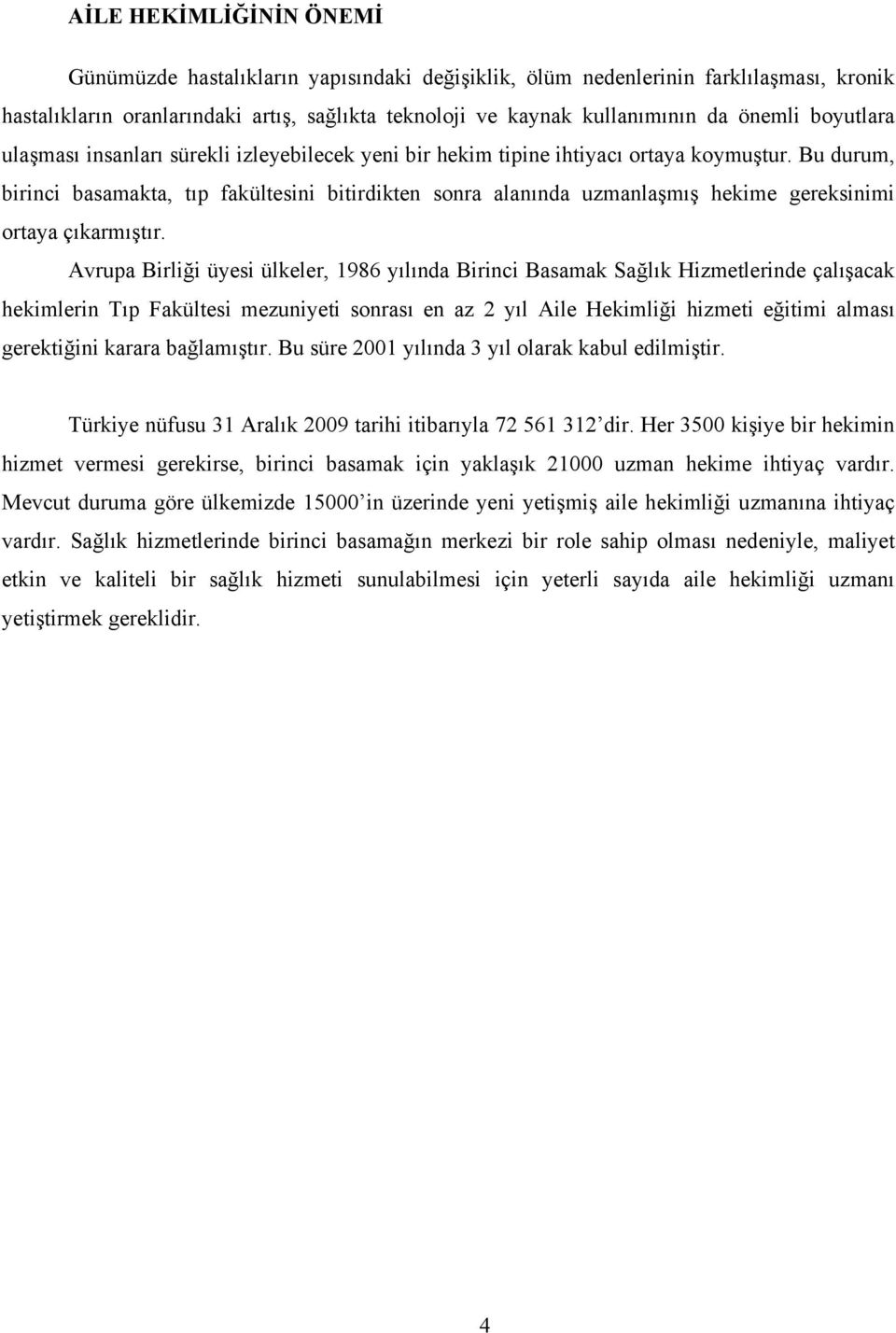 Bu durum, birinci basamakta, tıp fakültesini bitirdikten sonra alanında uzmanlaşmış hekime gereksinimi ortaya çıkarmıştır.