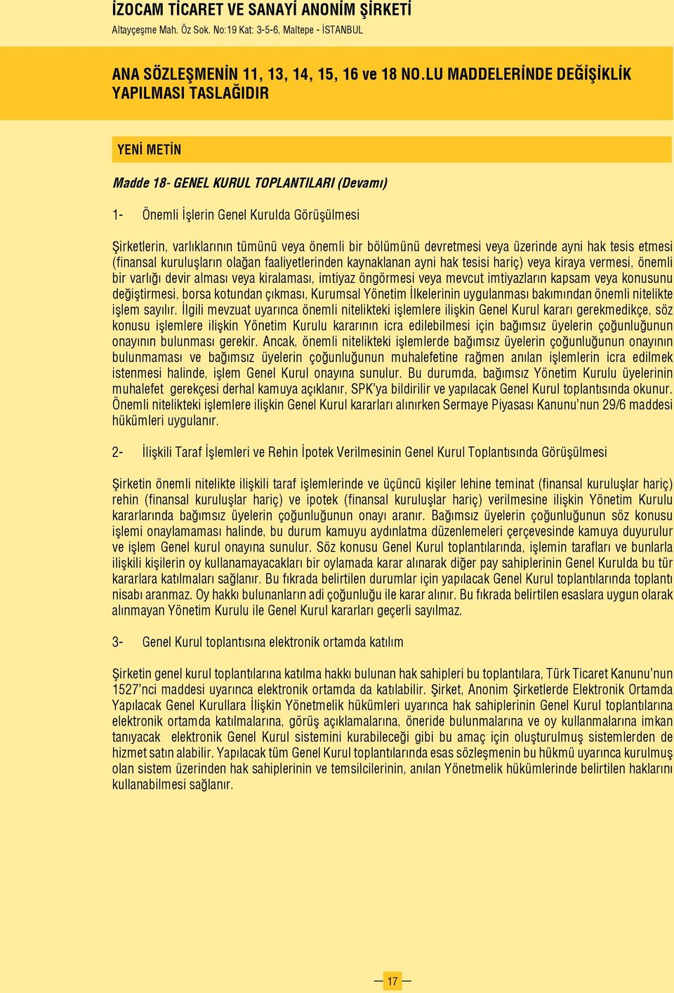 bölümünü devretmesi veya üzerinde ayni hak tesis etmesi (finansal kuruluşların olağan faaliyetlerinden kaynaklanan ayni hak tesisi hariç) veya kiraya vermesi, önemli bir varlığı devir alması veya