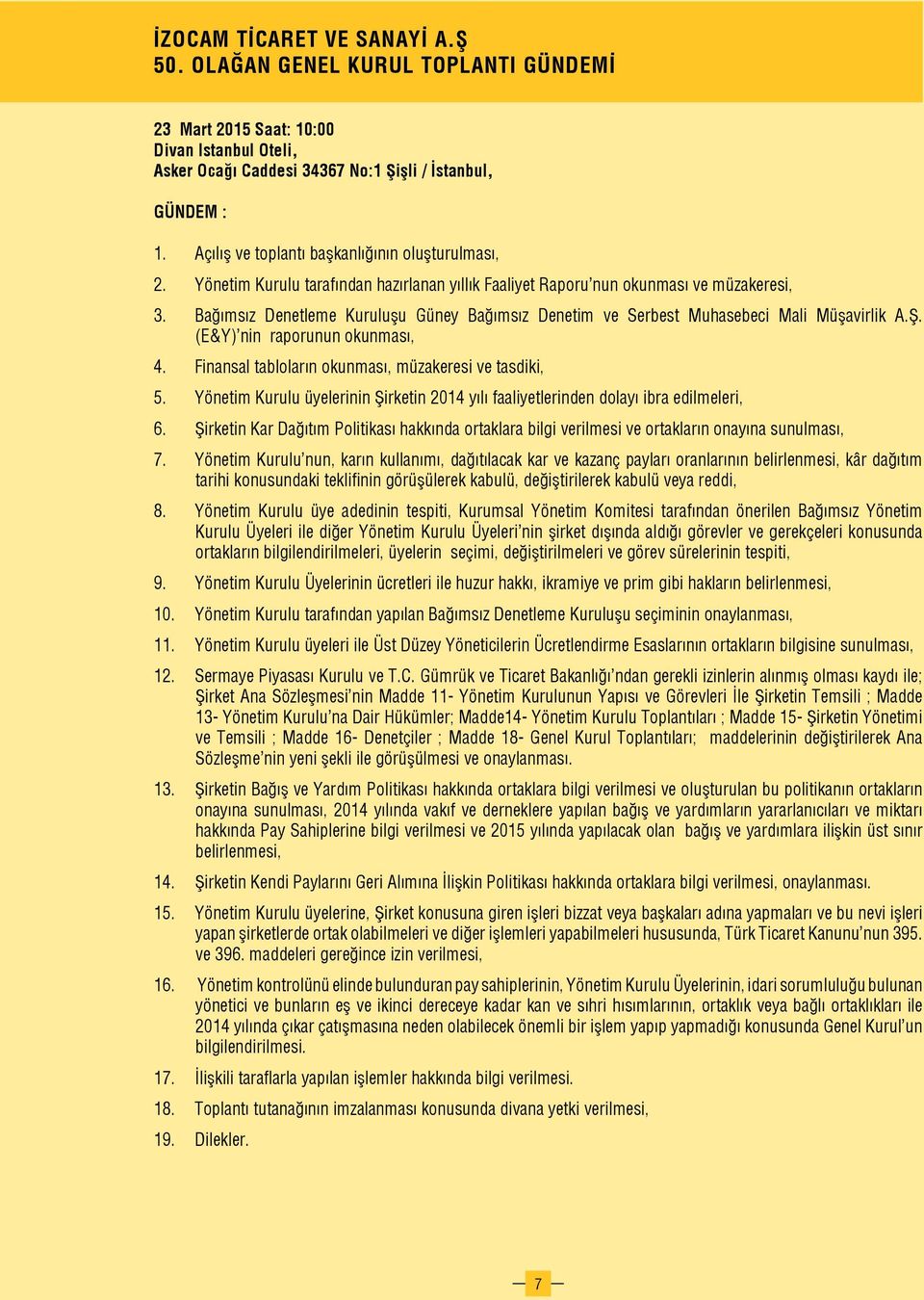 Bağımsız Denetleme Kuruluşu Güney Bağımsız Denetim ve Serbest Muhasebeci Mali Müşavirlik A.Ş. (E&Y) nin raporunun okunması, 4. Finansal tabloların okunması, müzakeresi ve tasdiki, 5.