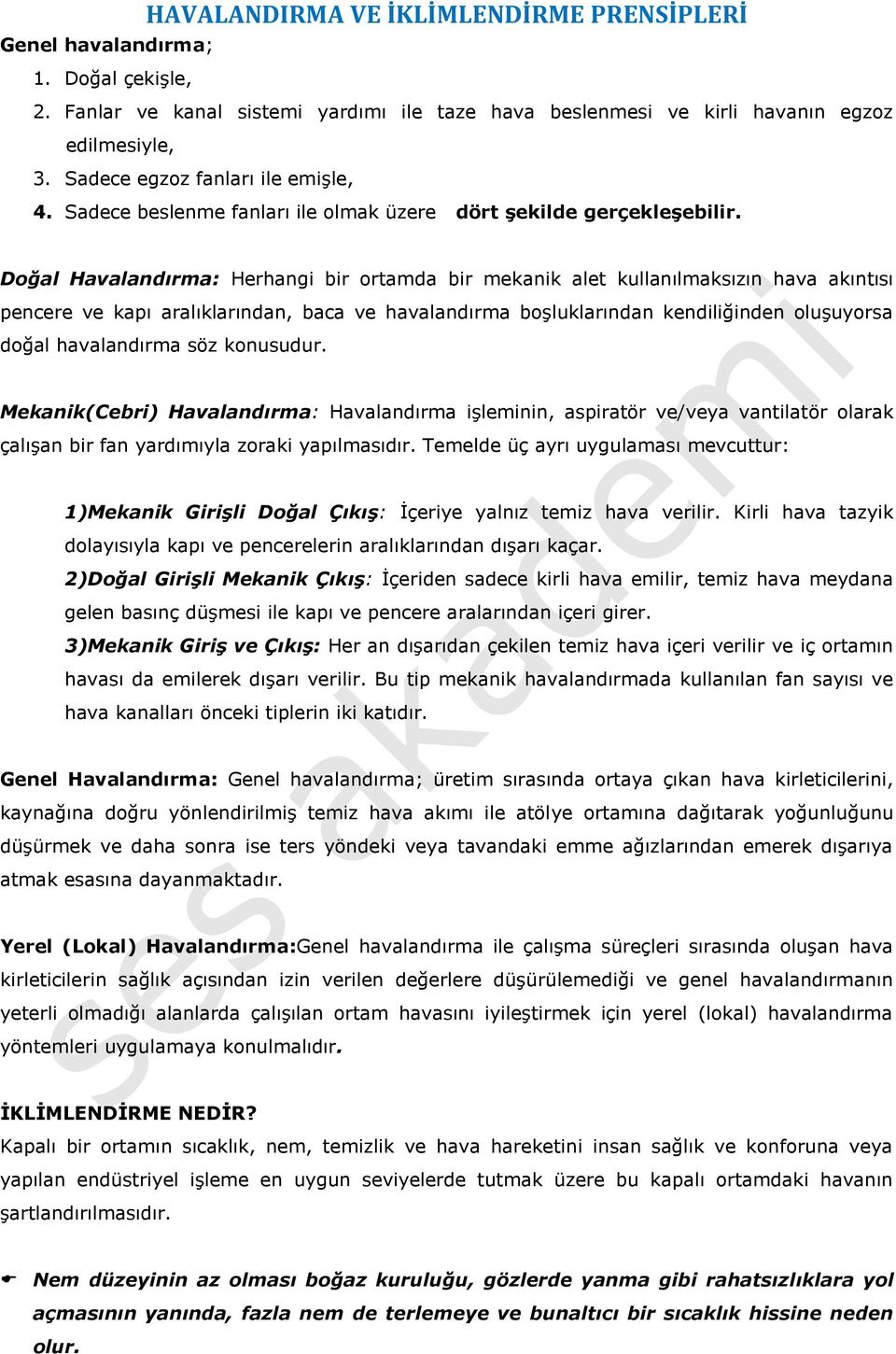 Doğal Havalandırma: Herhangi bir ortamda bir mekanik alet kullanılmaksızın hava akıntısı pencere ve kapı aralıklarından, baca ve havalandırma boşluklarından kendiliğinden oluşuyorsa doğal