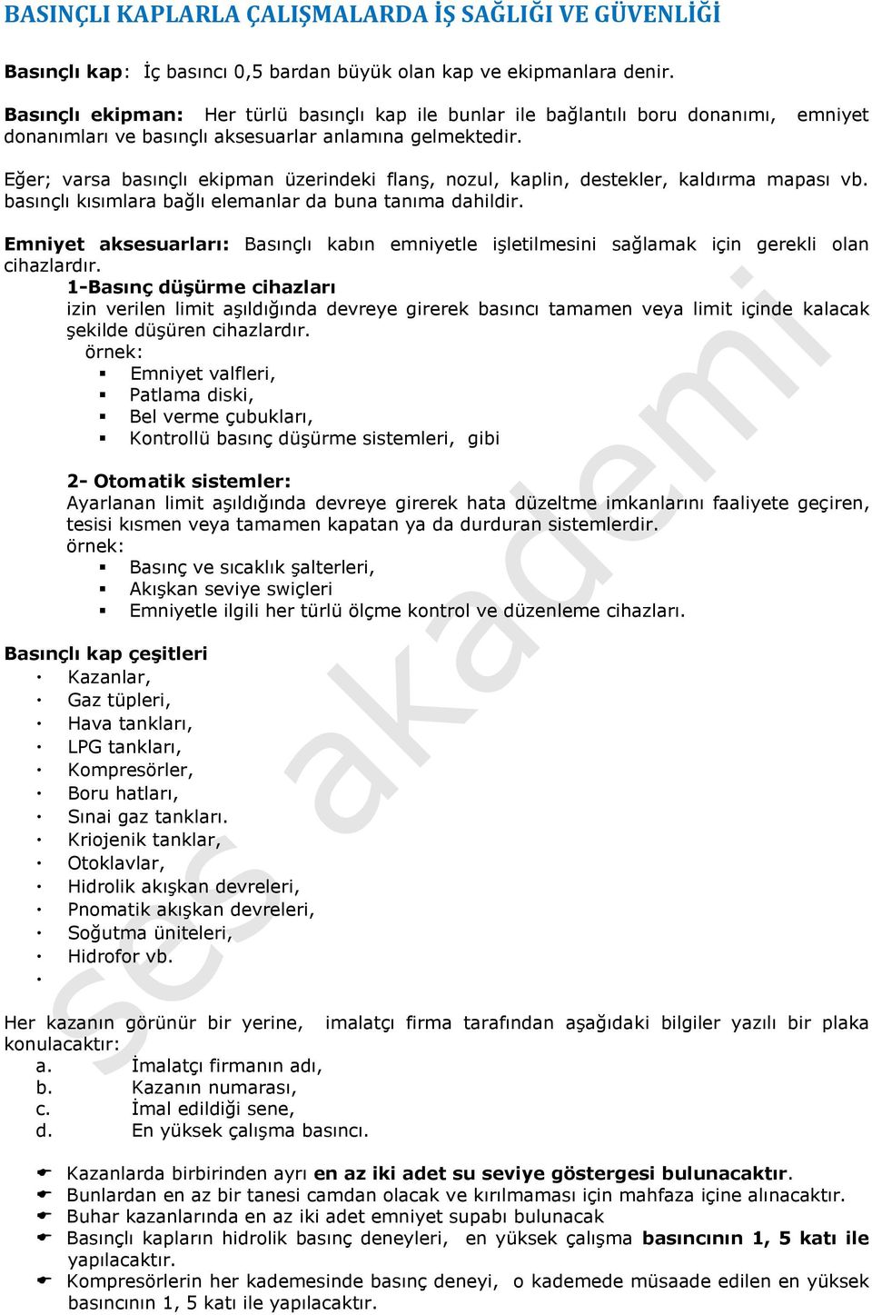 Eğer; varsa basınçlı ekipman üzerindeki flanş, nozul, kaplin, destekler, kaldırma mapası vb. basınçlı kısımlara bağlı elemanlar da buna tanıma dahildir.