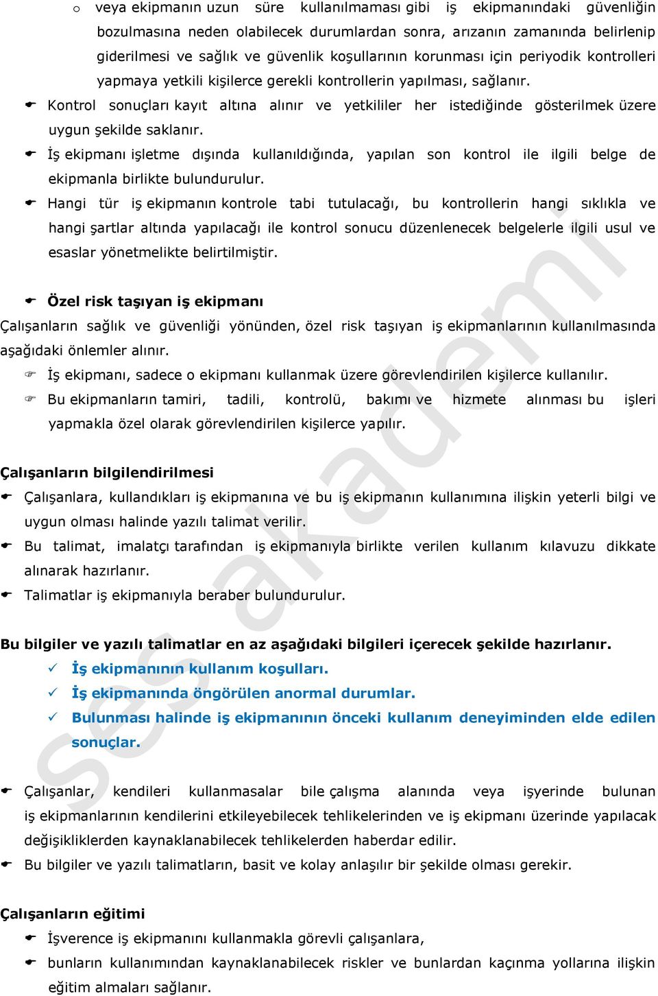 Kontrol sonuçları kayıt altına alınır ve yetkililer her istediğinde gösterilmek üzere uygun şekilde saklanır.