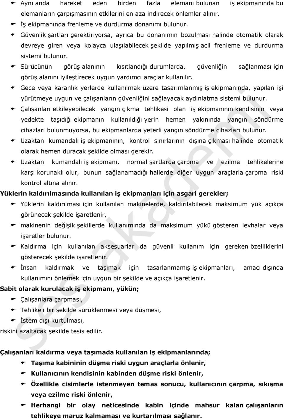 Sürücünün görüş alanının kısıtlandığı durumlarda, güvenliğin sağlanması için görüş alanını iyileştirecek uygun yardımcı araçlar kullanılır.