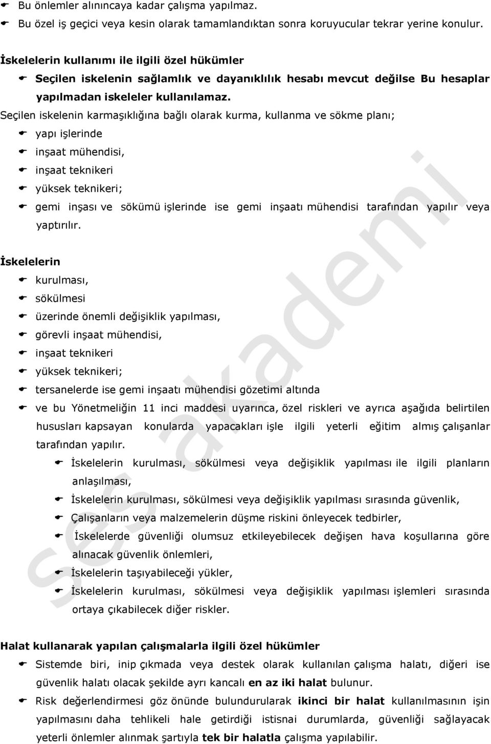 Seçilen iskelenin karmaşıklığına bağlı olarak kurma, kullanma ve sökme planı; yapı işlerinde inşaat mühendisi, inşaat teknikeri yüksek teknikeri; gemi inşası ve sökümü işlerinde ise gemi inşaatı