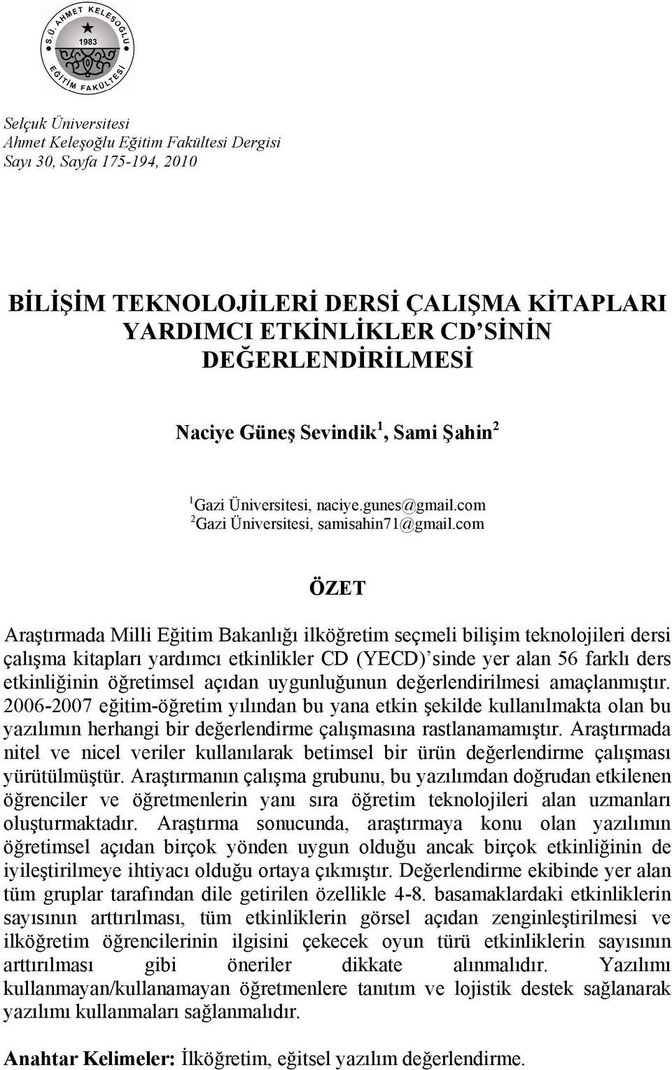 com ÖZET Araştırmada Milli Eğitim Bakanlığı ilköğretim seçmeli bilişim teknolojileri dersi çalışma kitapları yardımcı etkinlikler CD (YECD) sinde yer alan 56 farklı ders etkinliğinin öğretimsel