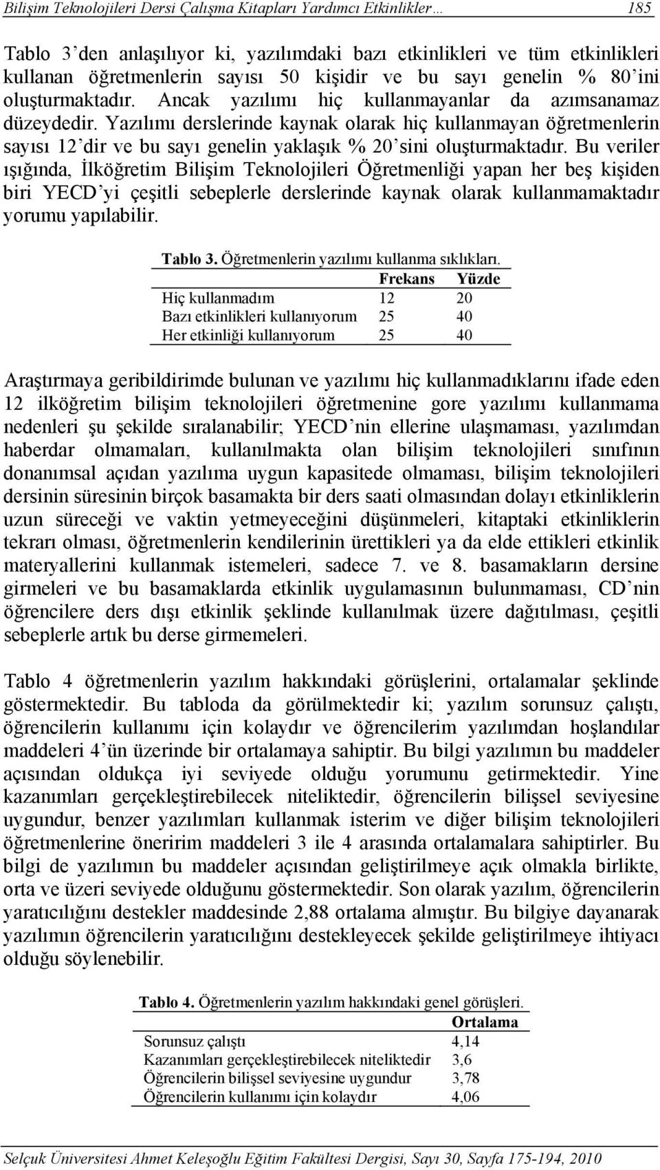 Yazılımı derslerinde kaynak olarak hiç kullanmayan öğretmenlerin sayısı 12 dir ve bu sayı genelin yaklaşık % 20 sini oluşturmaktadır.