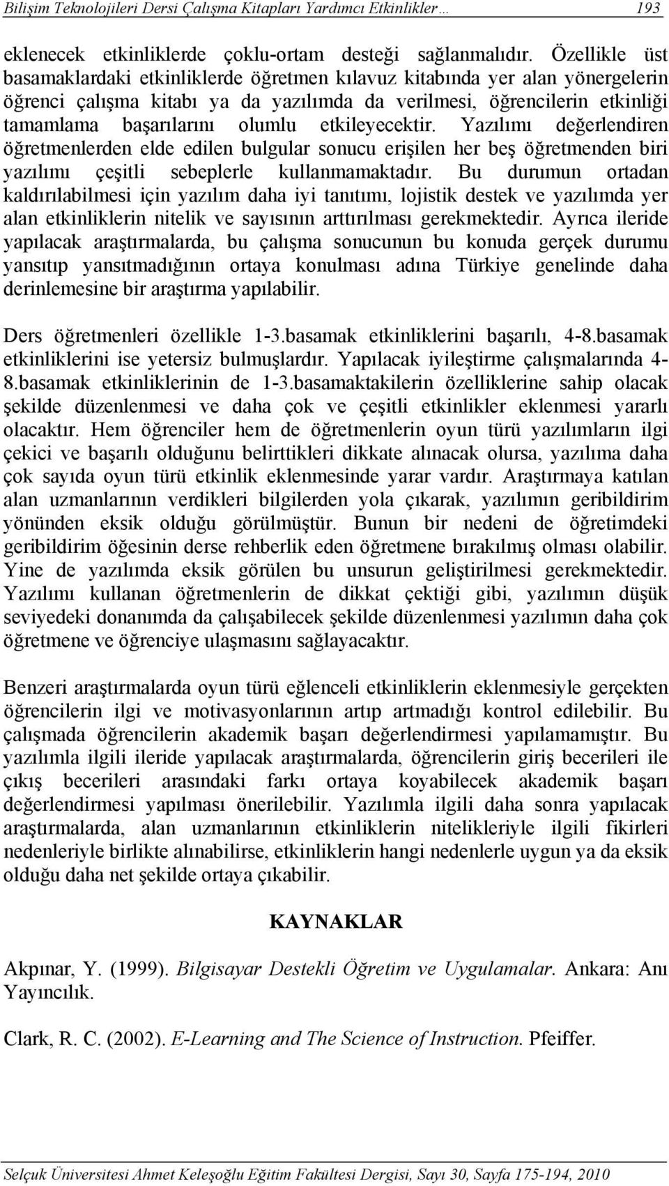 etkileyecektir. Yazılımı değerlendiren öğretmenlerden elde edilen bulgular sonucu erişilen her beş öğretmenden biri yazılımı çeşitli sebeplerle kullanmamaktadır.