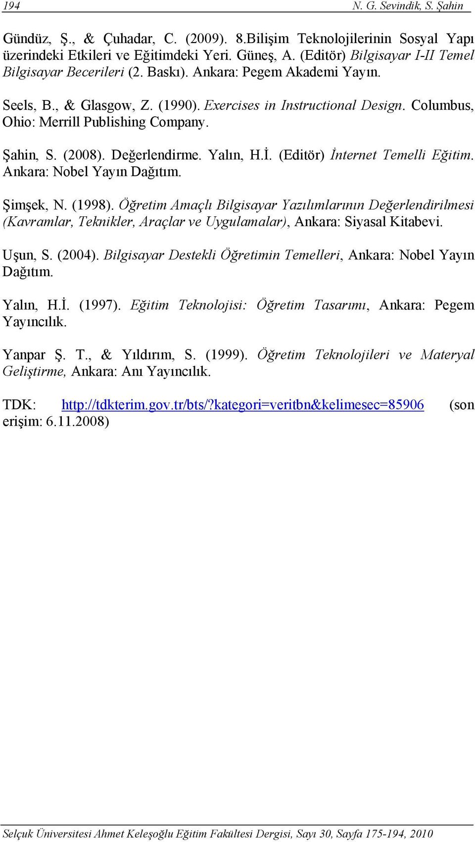 Columbus, Ohio: Merrill Publishing Company. Şahin, S. (2008). Değerlendirme. Yalın, H.İ. (Editör) İnternet Temelli Eğitim. Ankara: Nobel Yayın Dağıtım. Şimşek, N. (1998).