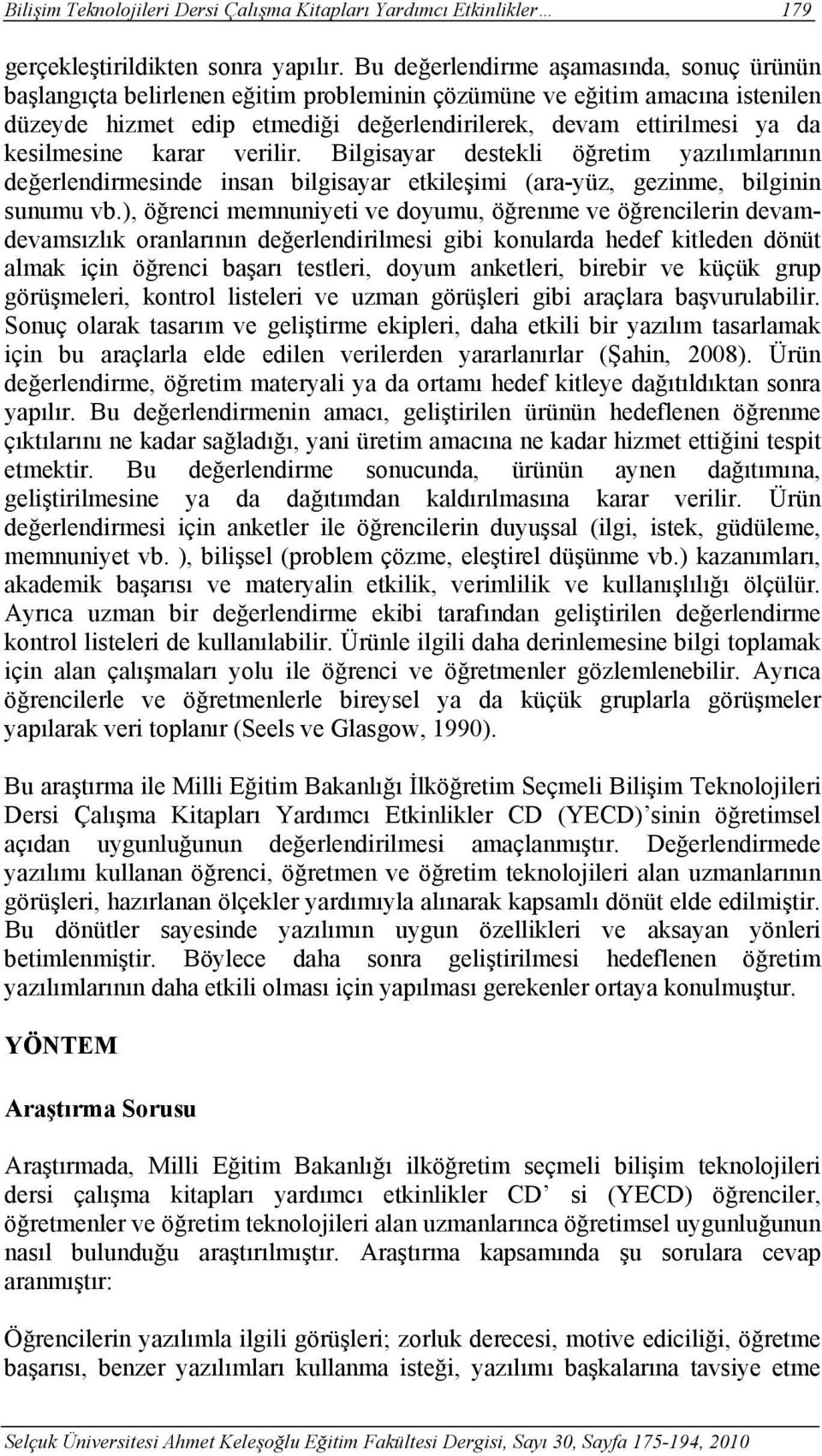 kesilmesine karar verilir. Bilgisayar destekli öğretim yazılımlarının değerlendirmesinde insan bilgisayar etkileşimi (ara-yüz, gezinme, bilginin sunumu vb.