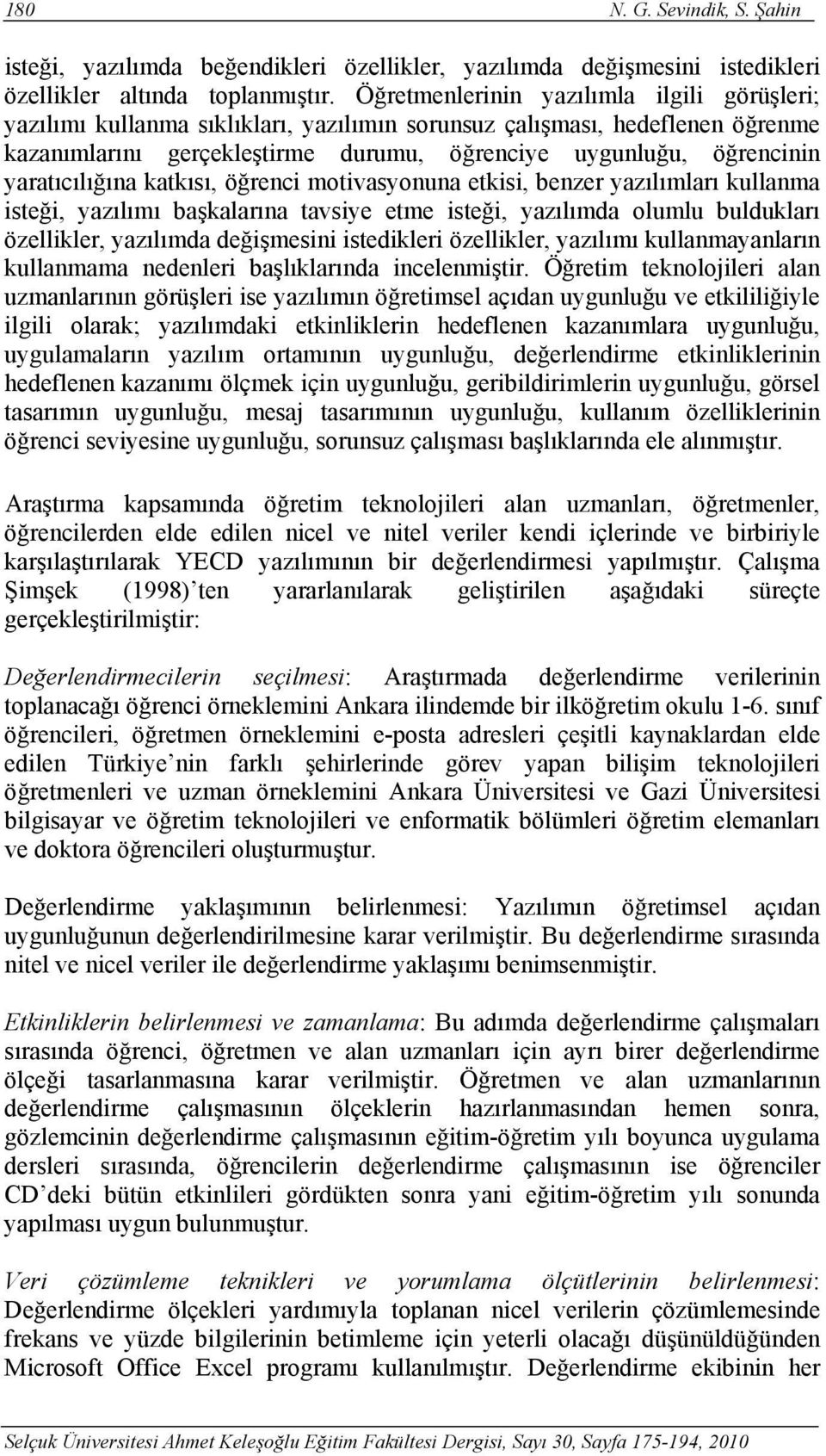 yaratıcılığına katkısı, öğrenci motivasyonuna etkisi, benzer yazılımları kullanma isteği, yazılımı başkalarına tavsiye etme isteği, yazılımda olumlu buldukları özellikler, yazılımda değişmesini