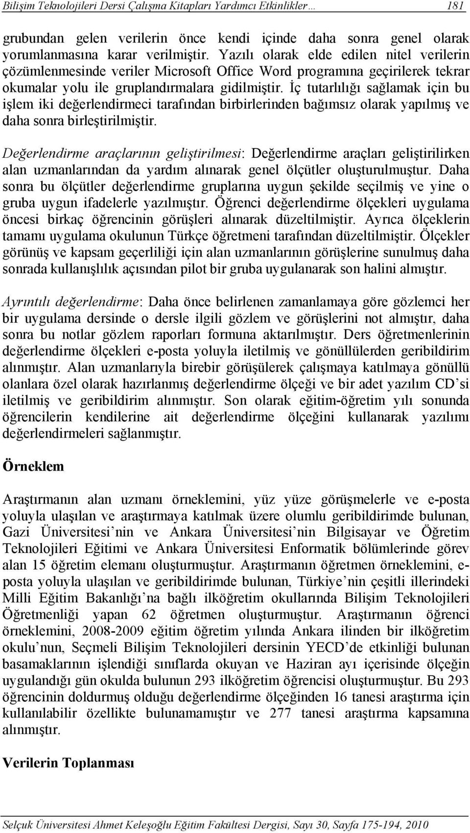 İç tutarlılığı sağlamak için bu işlem iki değerlendirmeci tarafından birbirlerinden bağımsız olarak yapılmış ve daha sonra birleştirilmiştir.