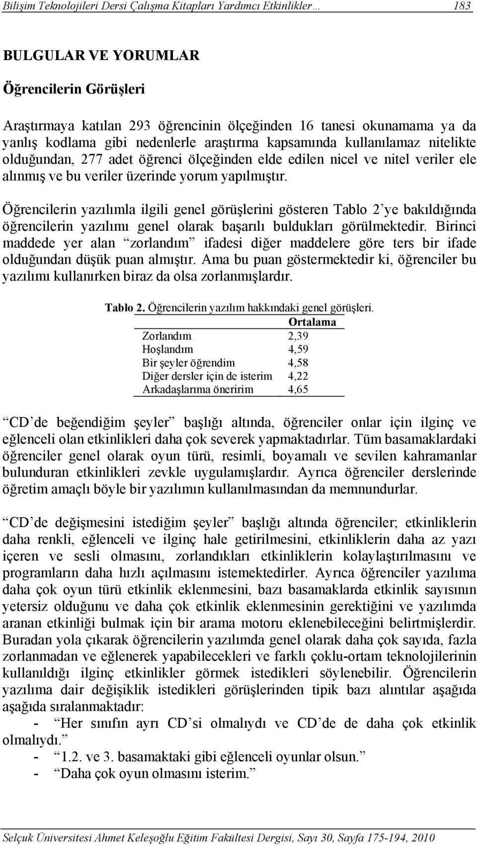 Öğrencilerin yazılımla ilgili genel görüşlerini gösteren Tablo 2 ye bakıldığında öğrencilerin yazılımı genel olarak başarılı buldukları görülmektedir.