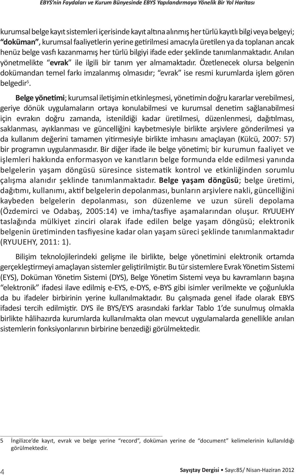 Anılan yönetmelikte evrak ile ilgili bir tanım yer almamaktadır. Özetlenecek olursa belgenin dokümandan temel farkı imzalanmış olmasıdır; evrak ise resmi kurumlarda işlem gören belgedir 5.