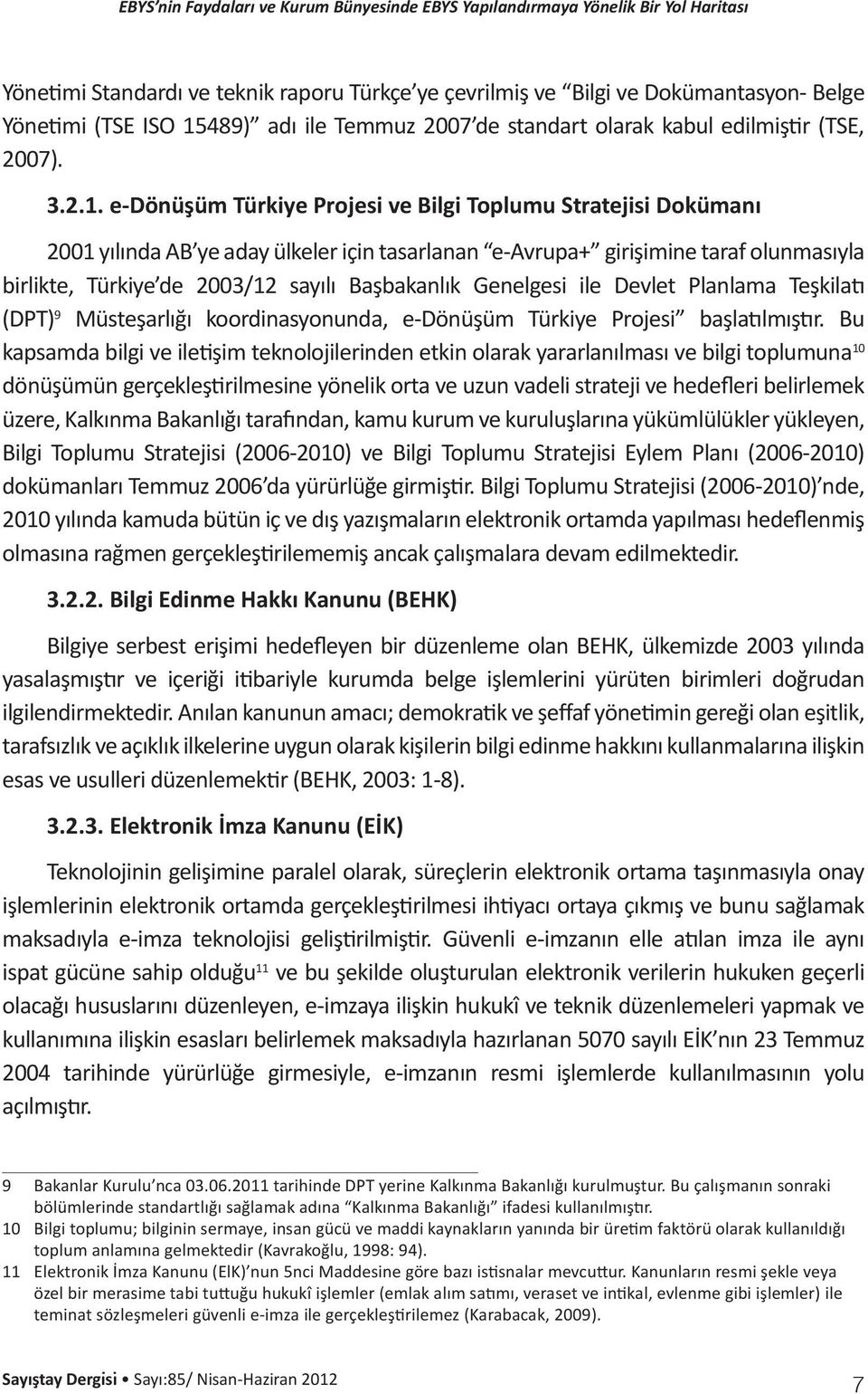 e-dönüşüm Türkiye Projesi ve Bilgi Toplumu Stratejisi Dokümanı 2001 yılında AB ye aday ülkeler için tasarlanan e-avrupa+ girişimine taraf olunmasıyla birlikte, Türkiye de 2003/12 sayılı Başbakanlık