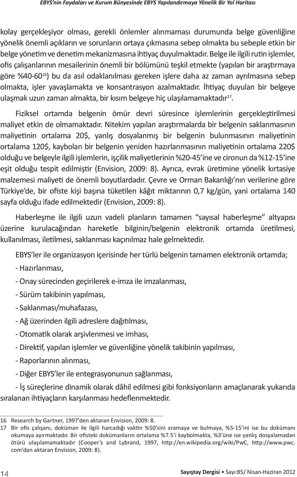 Belge ile ilgili rutin işlemler, ofis çalışanlarının mesailerinin önemli bir bölümünü teşkil etmekte (yapılan bir araştırmaya göre %40-60 16 ) bu da asıl odaklanılması gereken işlere daha az zaman