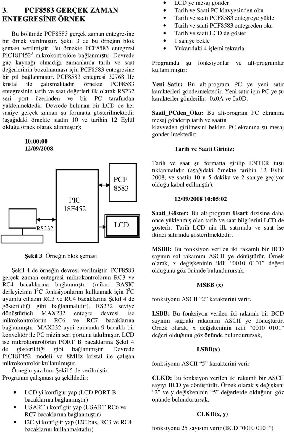 PCF8583 entegresi 32768 Hz kristal ile çalışmaktadır. örnekte PCF8583 entegresinin tarih ve saat değerleri ilk olarak RS232 seri port üzerinden ve bir PC tarafından yüklenmektedir.