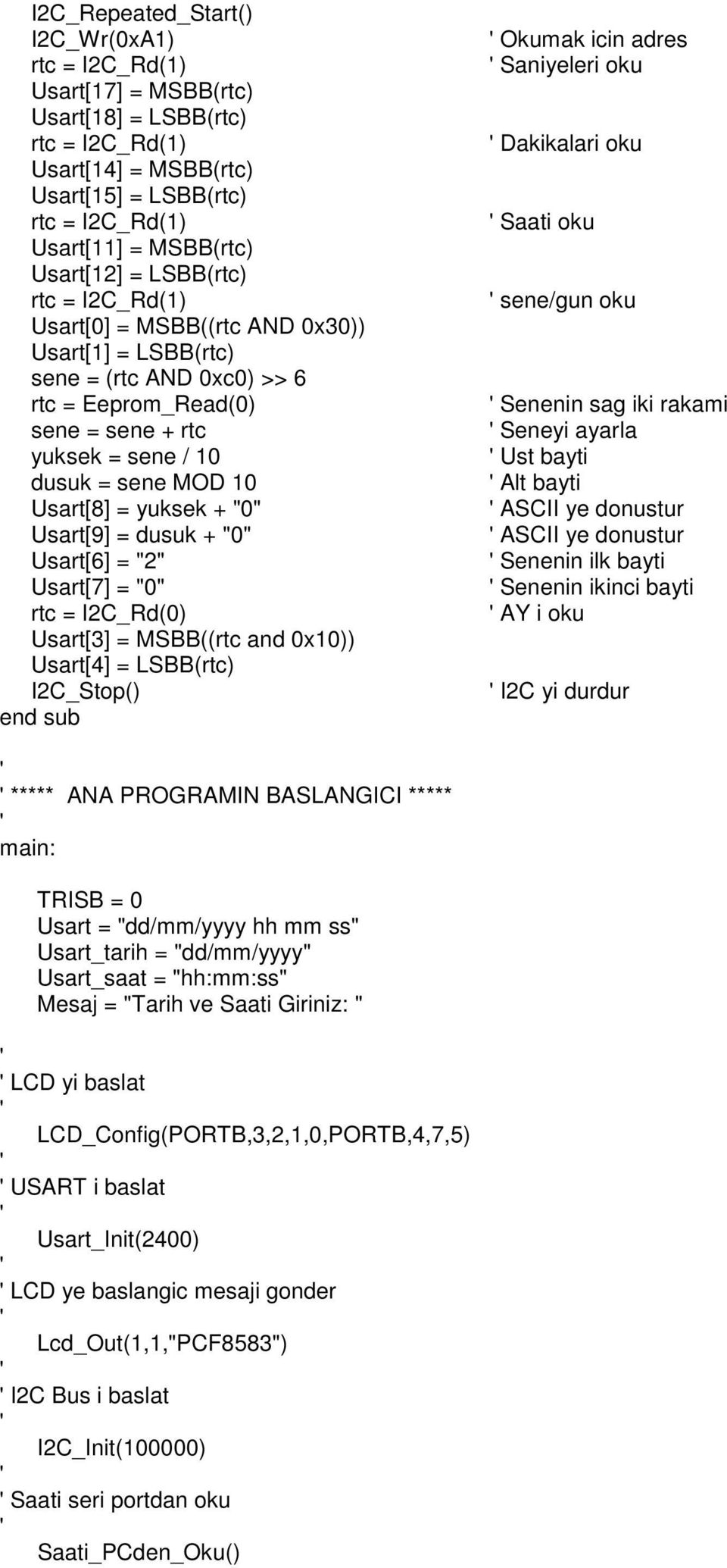 Usart[8] = yuksek + "0" Usart[9] = dusuk + "0" Usart[6] = "2" Usart[7] = "0" rtc = I2C_Rd(0) Usart[3] = MSBB((rtc and 0x10)) Usart[4] = LSBB(rtc) I2C_Stop() Okumak icin adres Saniyeleri oku