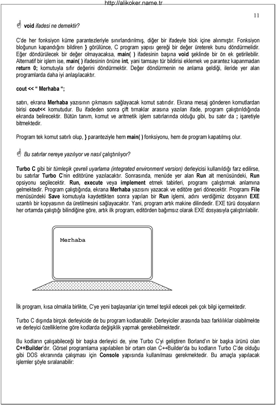 bunu döndürmelidir Eğer döndürülecek bir değer olmayacaksa, main( ) ifadesinin başına void şeklinde bir ön ek getirilebilir Alternatif bir işlem ise, main( ) ifadesinin önüne int, yani tamsayı tür