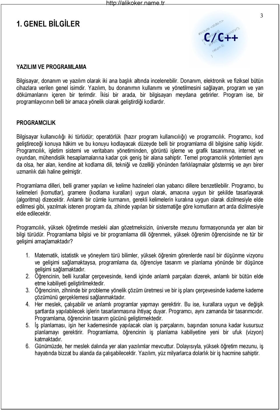 yönelik olarak geliştirdiği kodlardır PROGRAMCILIK Bilgisayar kullanıcılığı iki türlüdür; operatörlük (hazır program kullanıcılığı) ve programcılık Programcı, kod geliştireceği konuya hâkim ve bu