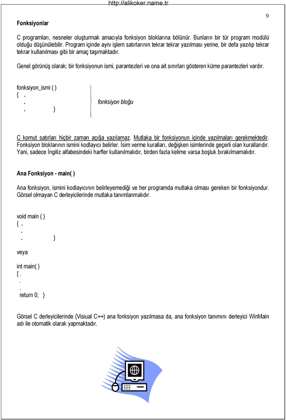 vardır fonksiyon_ismi ( ) fonksiyon bloğu C komut satırları hiçbir zaman açığa yazılamaz Mutlaka bir fonksiyonun içinde yazılmaları gerekmektedir Fonksiyon bloklarının ismini kodlayıcı belirler Đsim