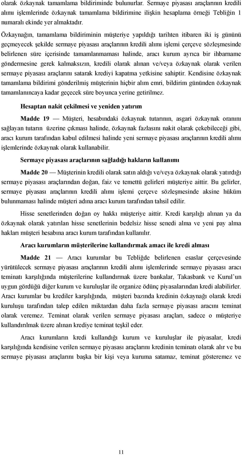 Özkaynağõn, tamamlama bildiriminin müşteriye yapõldõğõ tarihten itibaren iki iş gününü geçmeyecek şekilde sermaye piyasasõ araçlarõnõn kredili alõmõ işlemi çerçeve sözleşmesinde belirlenen süre