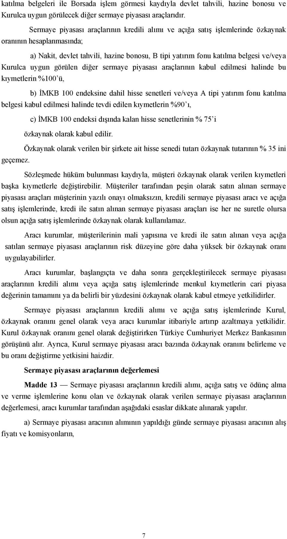 uygun görülen diğer sermaye piyasasõ araçlarõnõn kabul edilmesi halinde bu kõymetlerin %100 ü, b) İMKB 100 endeksine dahil hisse senetleri ve/veya A tipi yatõrõm fonu katõlma belgesi kabul edilmesi