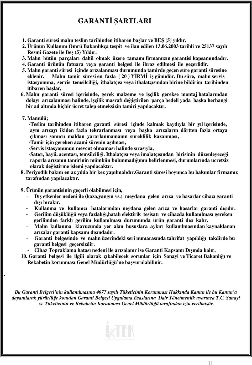 Garanti ürünün fatuara veya garanti belgesi ile ibraz edilmesi ile geçerlidir. 5. Malın garanti süresi içinde arızalanması durumunda tamirde geçen süre garanti süresine eklenir.