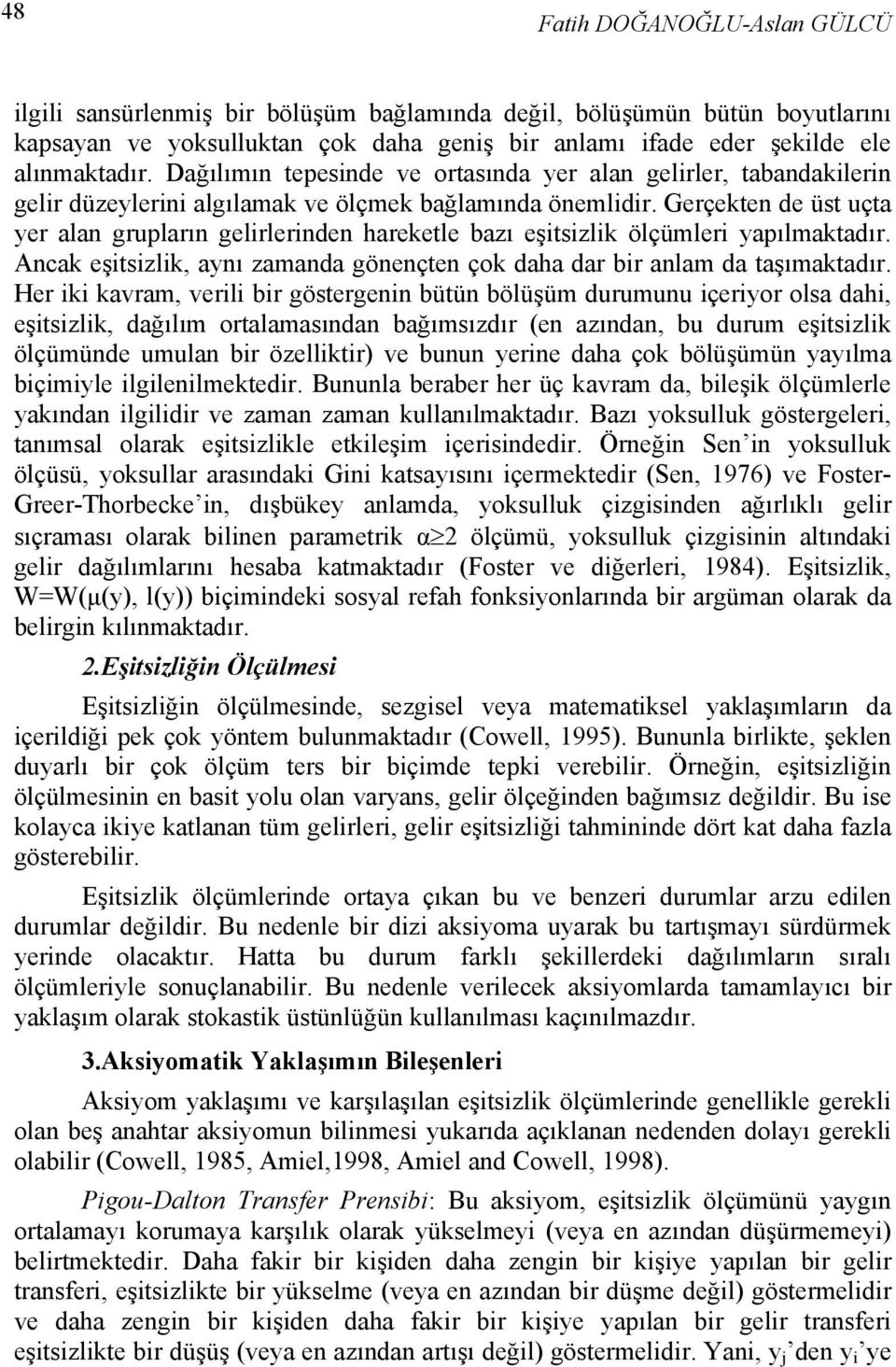 Gerçekten de üst uçta yer alan grupların gelirlerinden hareketle bazı eşitsizlik ölçümleri yapılmaktadır. Ancak eşitsizlik, aynı zamanda gönençten çok daha dar bir anlam da taşımaktadır.