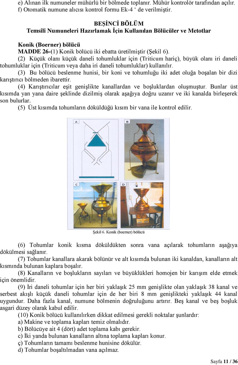 (2) Küçük olanı küçük daneli tohumluklar için (Triticum hariç), büyük olanı iri daneli tohumluklar için (Triticum veya daha iri daneli tohumluklar) kullanılır.