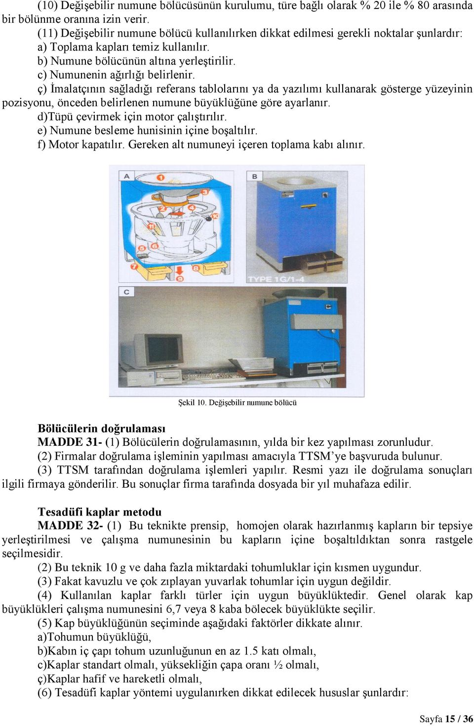 c) Numunenin ağırlığı belirlenir. ç) İmalatçının sağladığı referans tablolarını ya da yazılımı kullanarak gösterge yüzeyinin pozisyonu, önceden belirlenen numune büyüklüğüne göre ayarlanır.