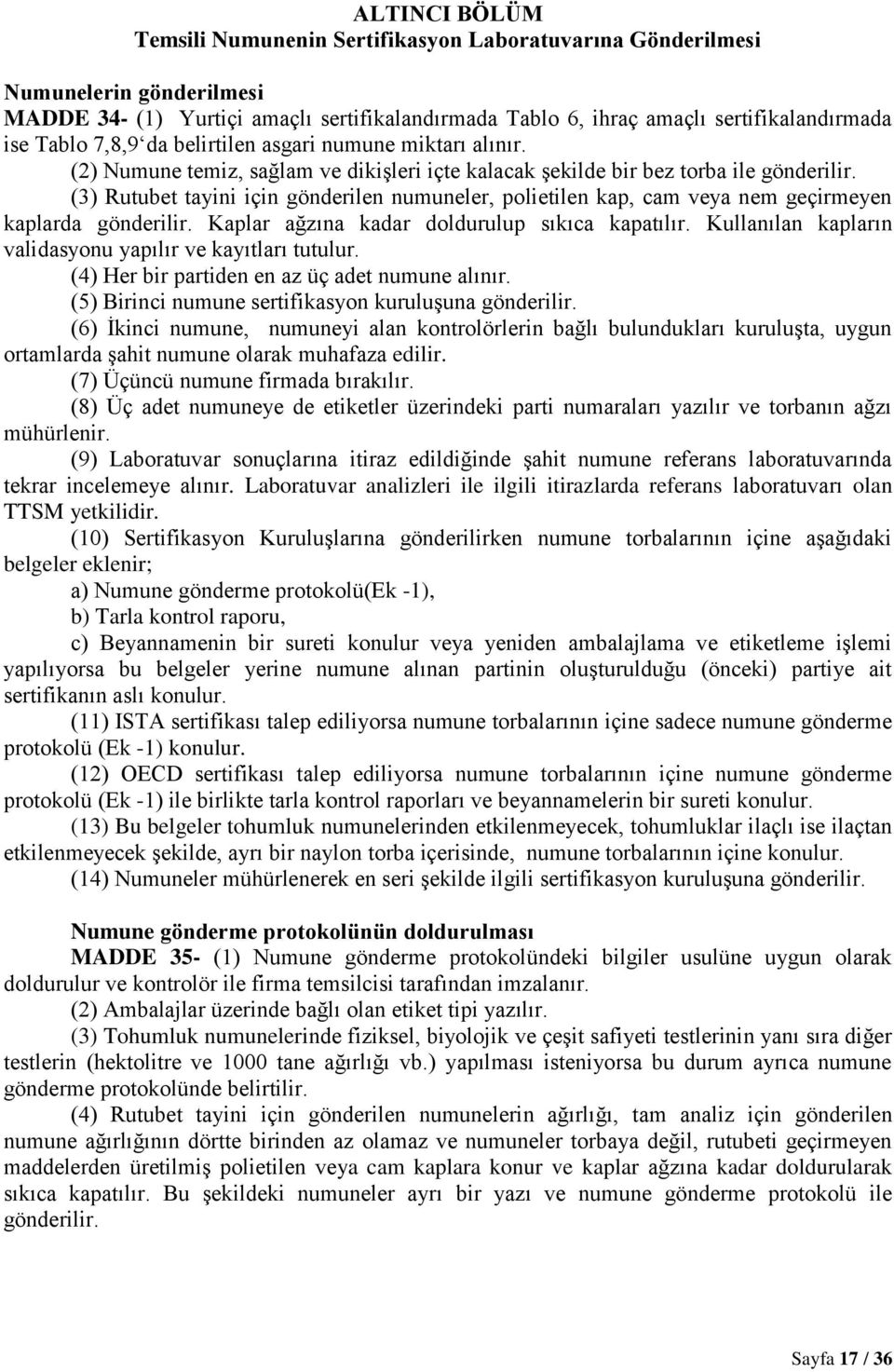 (3) Rutubet tayini için gönderilen numuneler, polietilen kap, cam veya nem geçirmeyen kaplarda gönderilir. Kaplar ağzına kadar doldurulup sıkıca kapatılır.