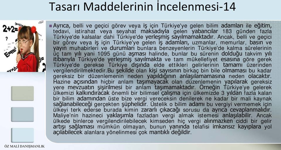 Ancak, belli ve geçici bir görev veya iş için Türkiye'ye gelen iş adamları, uzmanlar, memurlar, basın ve yayın muhabirleri ve durumları bunlara benzeyenlerin Türkiye'de kalma sürelerinin üç tam yılı