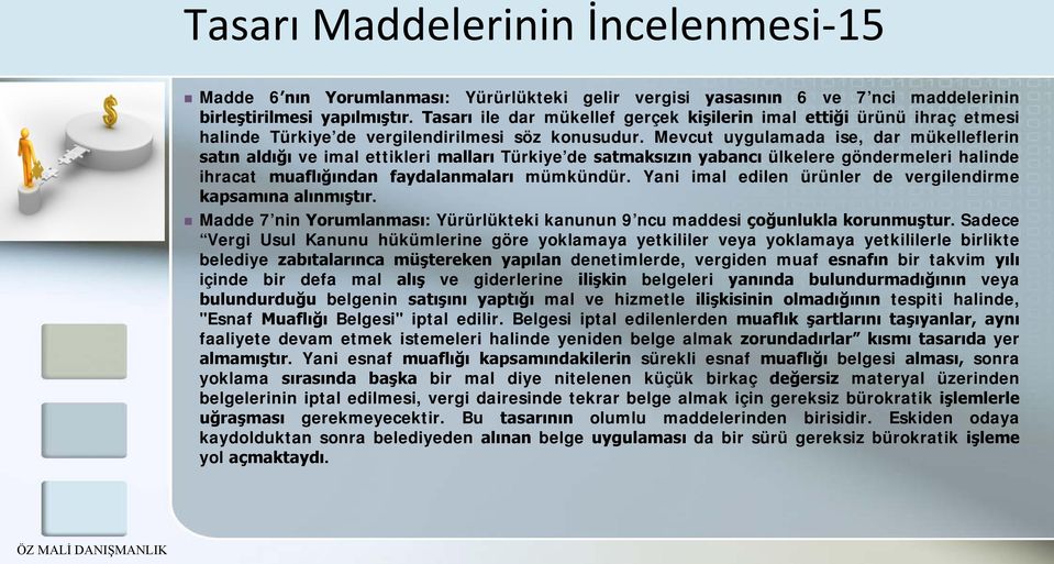 Mevcut uygulamada ise, dar mükelleflerin satın aldığı ve imal ettikleri malları Türkiye de satmaksızın yabancı ülkelere göndermeleri halinde ihracat muaflığından faydalanmaları mümkündür.