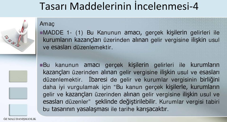 Bu kanunun amacı gerçek kişilerin gelirleri ile kurumların kazançları üzerinden alınan gelir vergisine  İbaresi de gelir ve kurumlar vergisinin birliğini daha