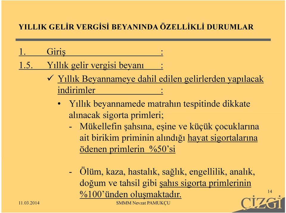 beyannamede matrahın tespitinde dikkate alınacak sigorta primleri; - Mükellefin şahsına, eşine ve küçük