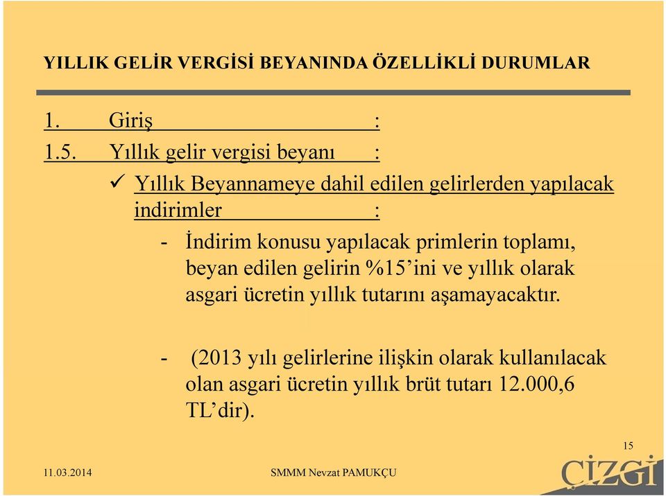 indirimler : - İndirim konusu yapılacak primlerin toplamı, beyan edilen gelirin %15 ini ve