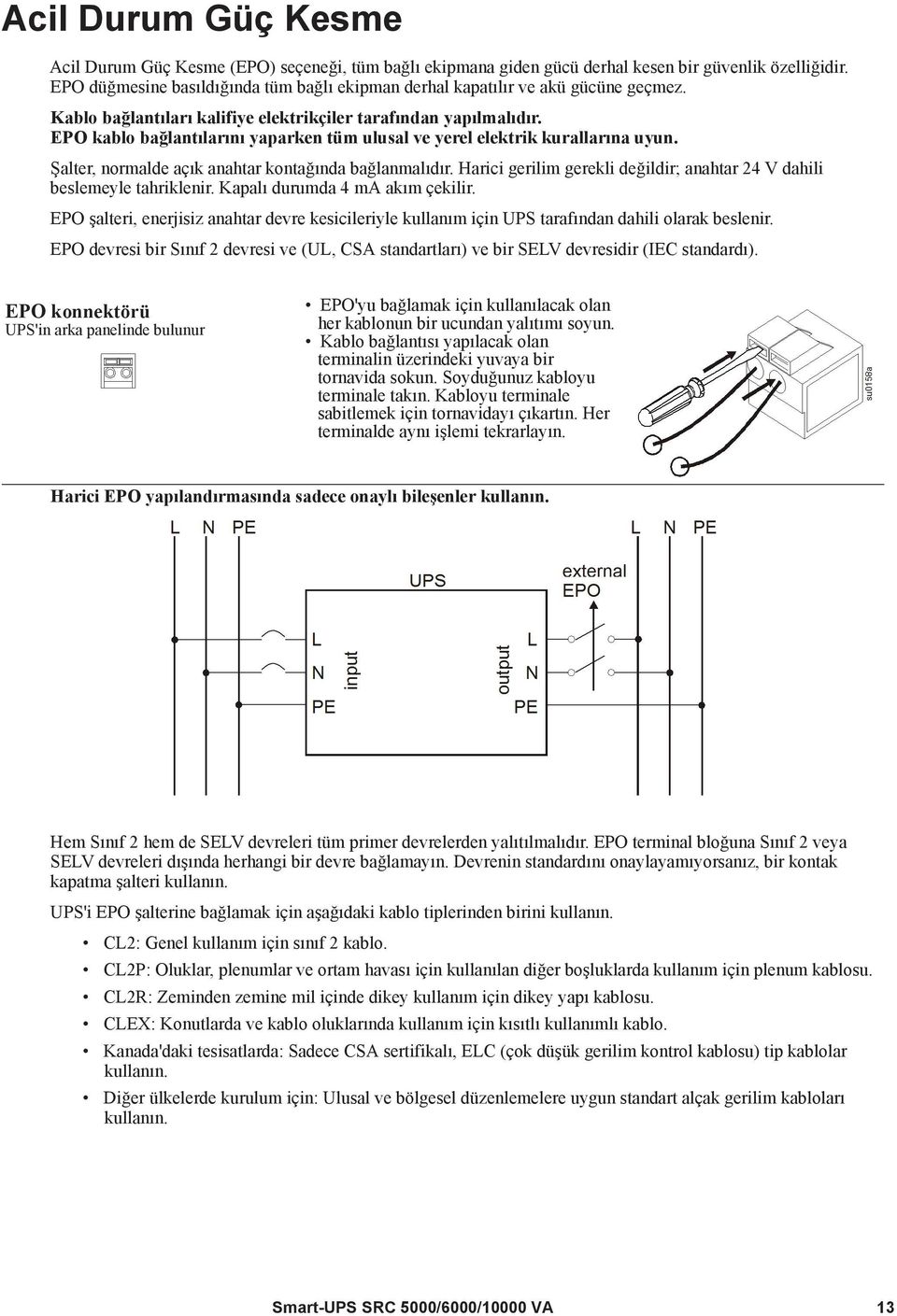 EPO kablo bağlantılarını yaparken tüm ulusal ve yerel elektrik kurallarına uyun. Şalter, normalde açık anahtar kontağında bağlanmalıdır.