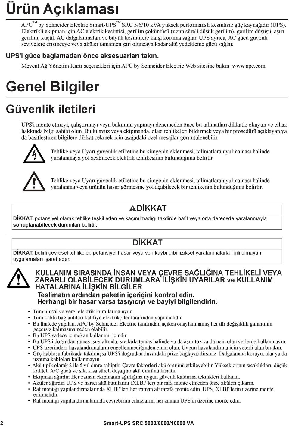 UPS ayrıca, AC gücü güvenli seviyelere erişinceye veya aküler tamamen şarj oluncaya kadar akü yedekleme gücü sağlar. UPS'i güce bağlamadan önce aksesuarları takın.