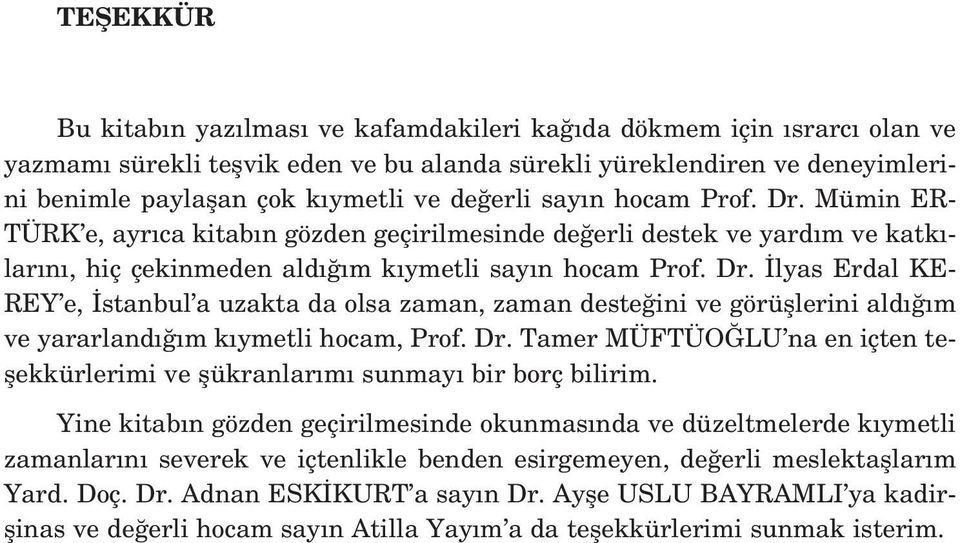 Mümin ER- TÜRK e, ayr ca kitab n gözden geçirilmesinde de erli destek ve yard m ve katk - lar n, hiç çekinmeden ald m k ymetli say n hocam Prof. Dr.