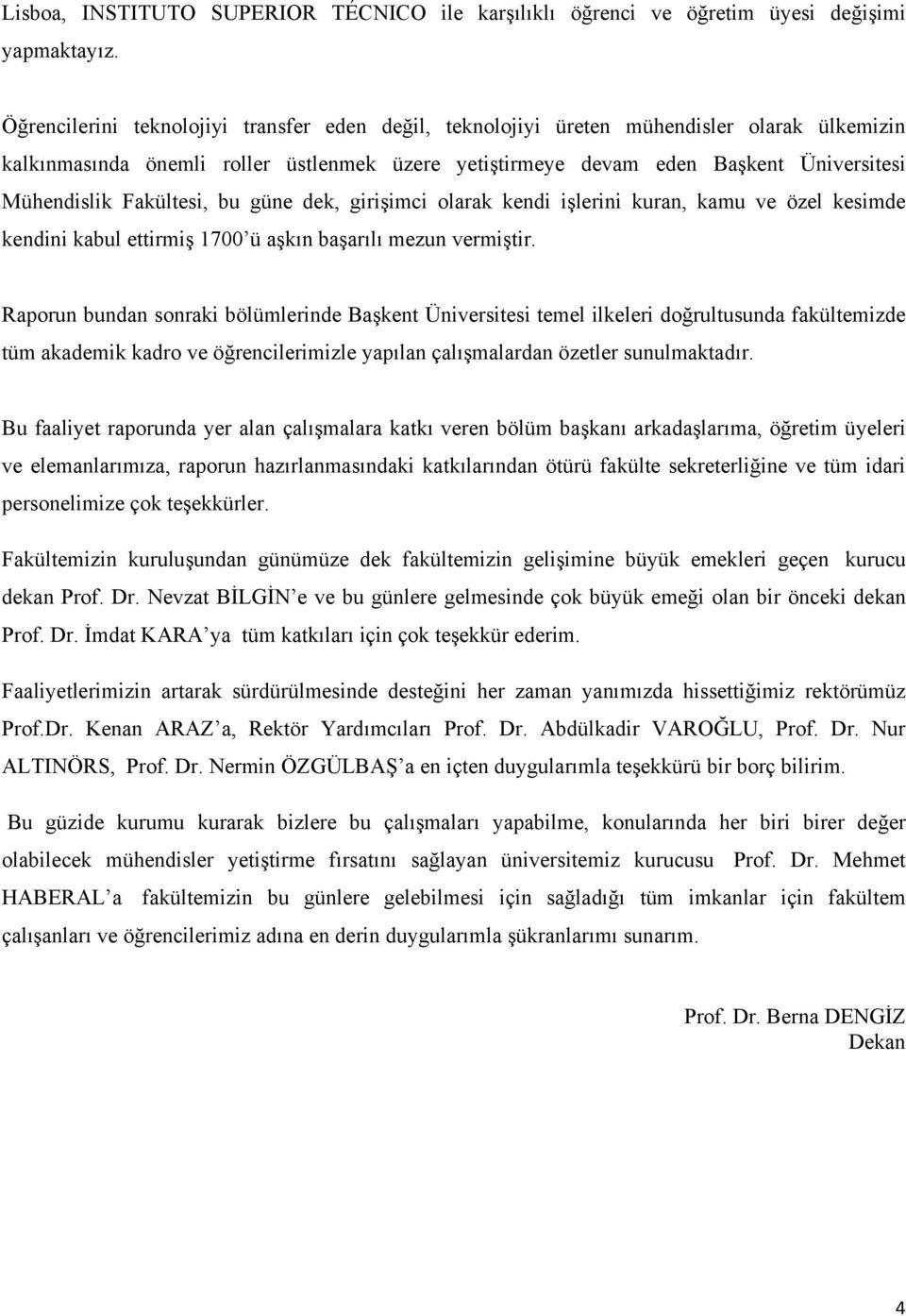 Fakültesi, bu güne dek, girişimci olarak kendi işlerini kuran, kamu ve özel kesimde kendini kabul ettirmiş 1700 ü aşkın başarılı mezun vermiştir.