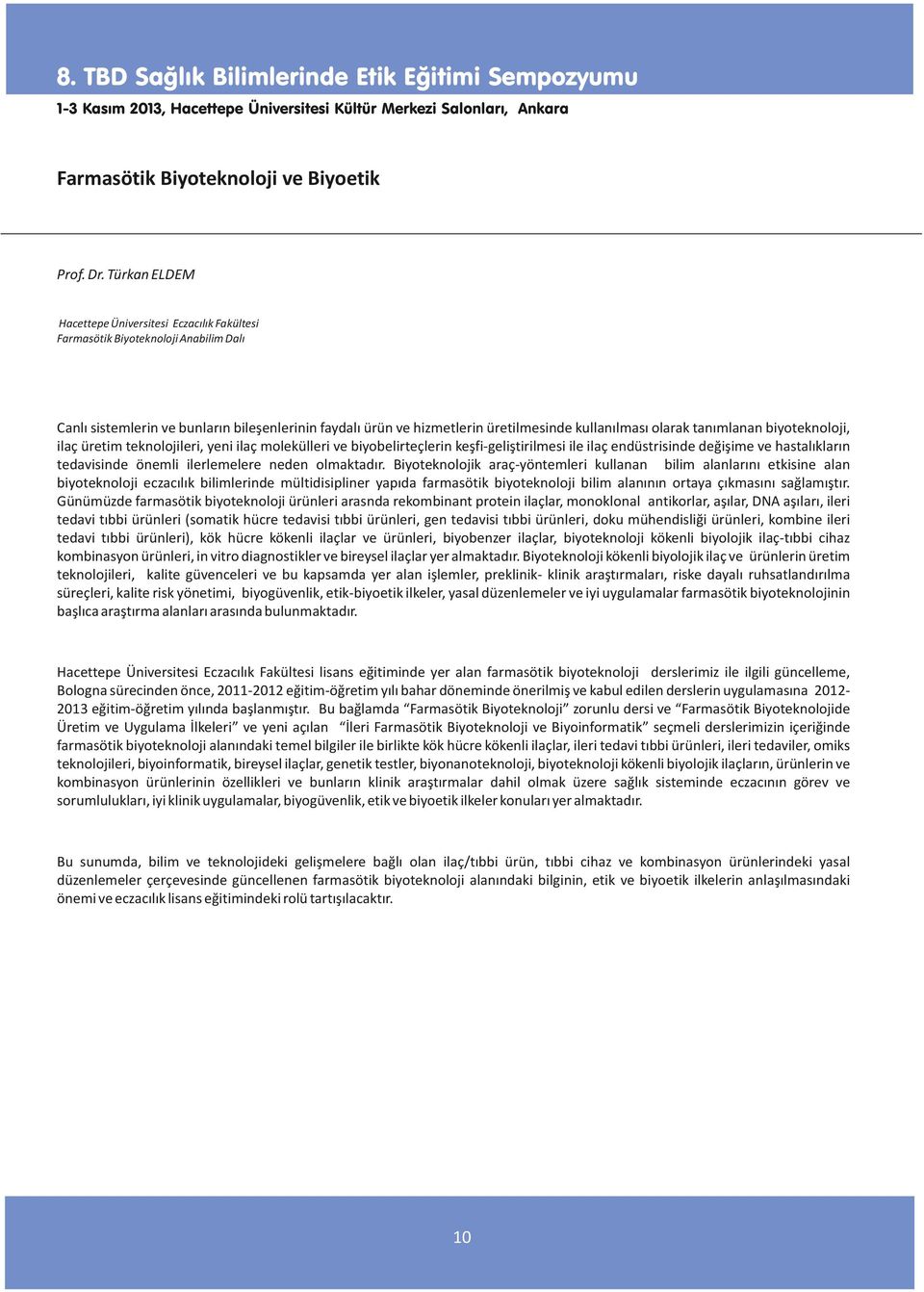 olarak tanımlanan biyoteknoloji, ilaç üretim teknolojileri, yeni ilaç molekülleri ve biyobelirteçlerin keşfi-geliştirilmesi ile ilaç endüstrisinde değişime ve hastalıkların tedavisinde önemli