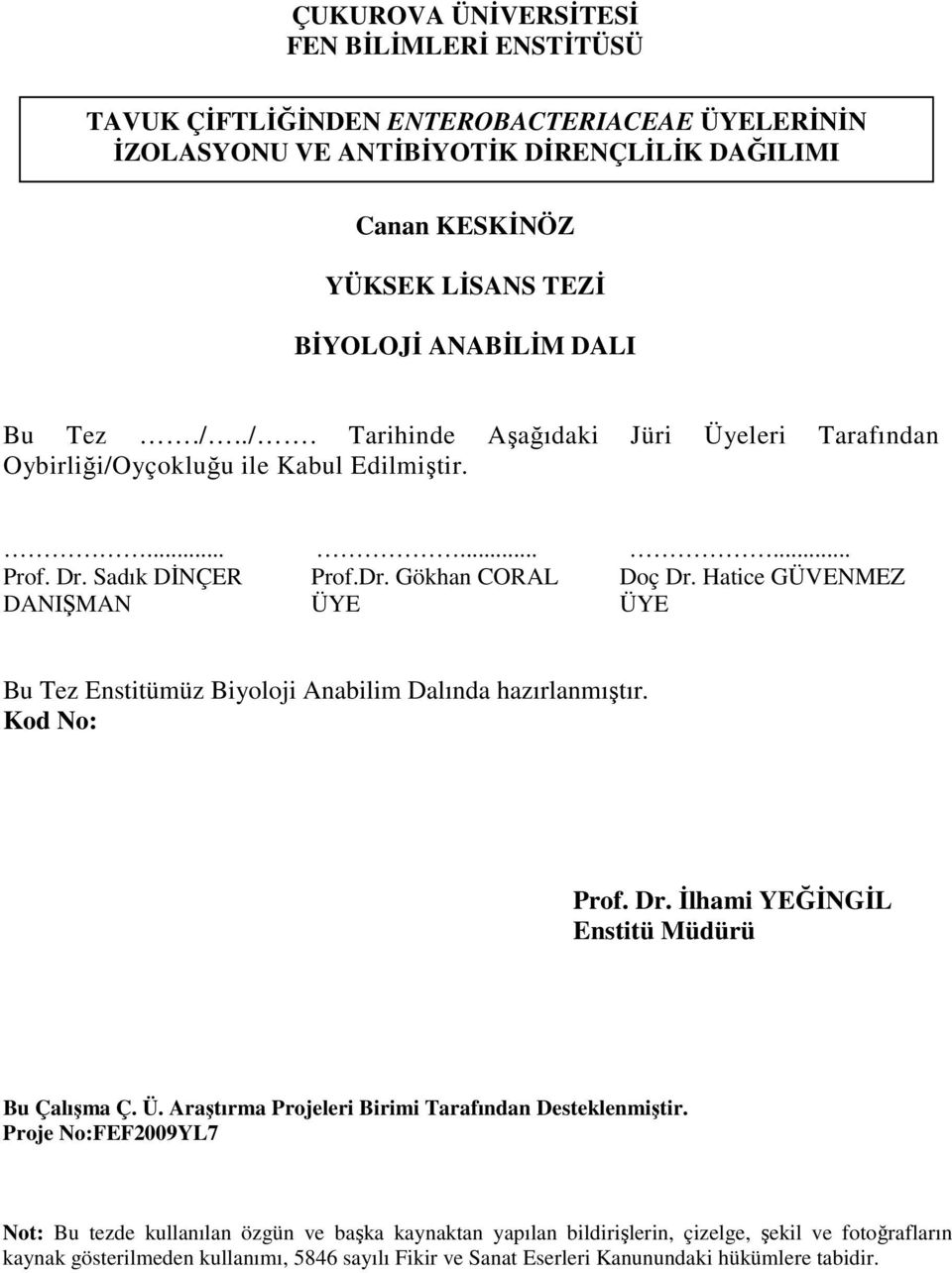 Hatice GÜVENMEZ DANIŞMAN ÜYE ÜYE Bu Tez Enstitümüz Biyoloji Anabilim Dalında hazırlanmıştır. Kod No: Prof. Dr. İlhami YEĞİNGİL Enstitü Müdürü Bu Çalışma Ç. Ü. Araştırma Projeleri Birimi Tarafından Desteklenmiştir.