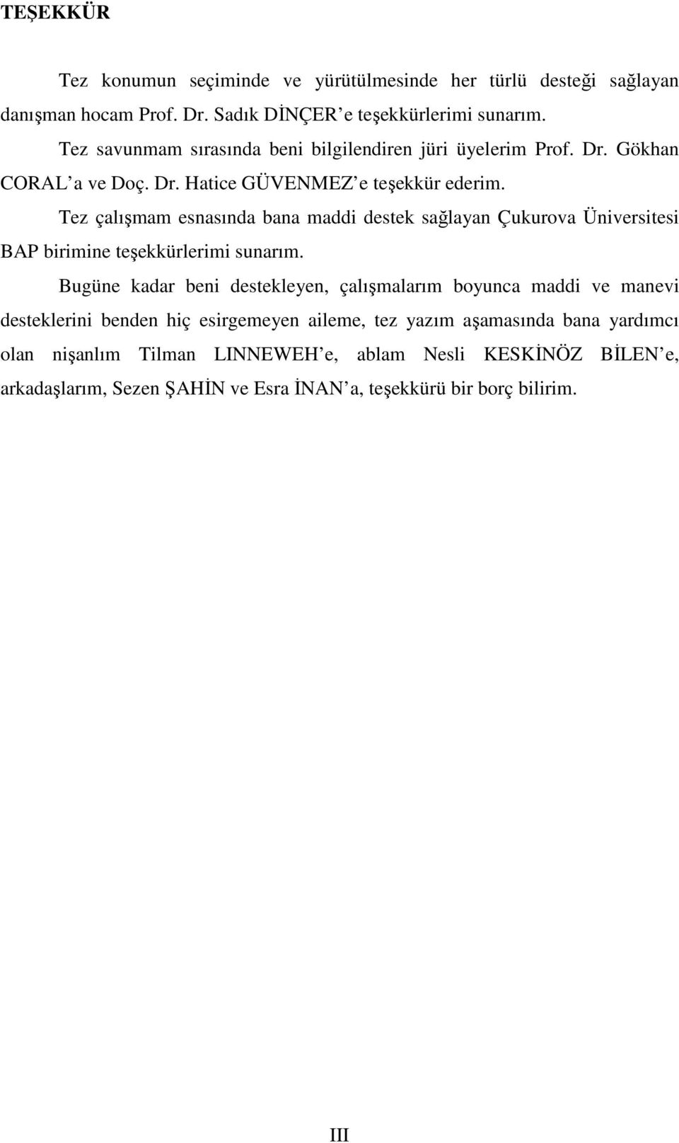 Tez çalışmam esnasında bana maddi destek sağlayan Çukurova Üniversitesi BAP birimine teşekkürlerimi sunarım.