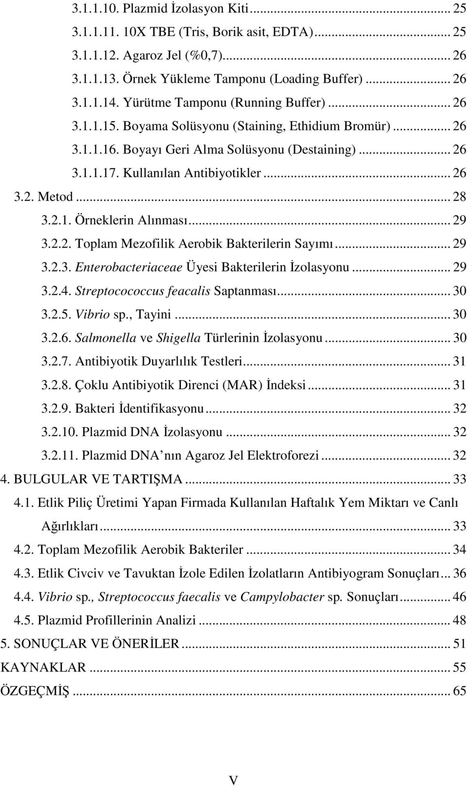 .. 28 3.2.1. Örneklerin Alınması... 29 3.2.2. Toplam Mezofilik Aerobik Bakterilerin Sayımı... 29 3.2.3. Enterobacteriaceae Üyesi Bakterilerin İzolasyonu... 29 3.2.4.